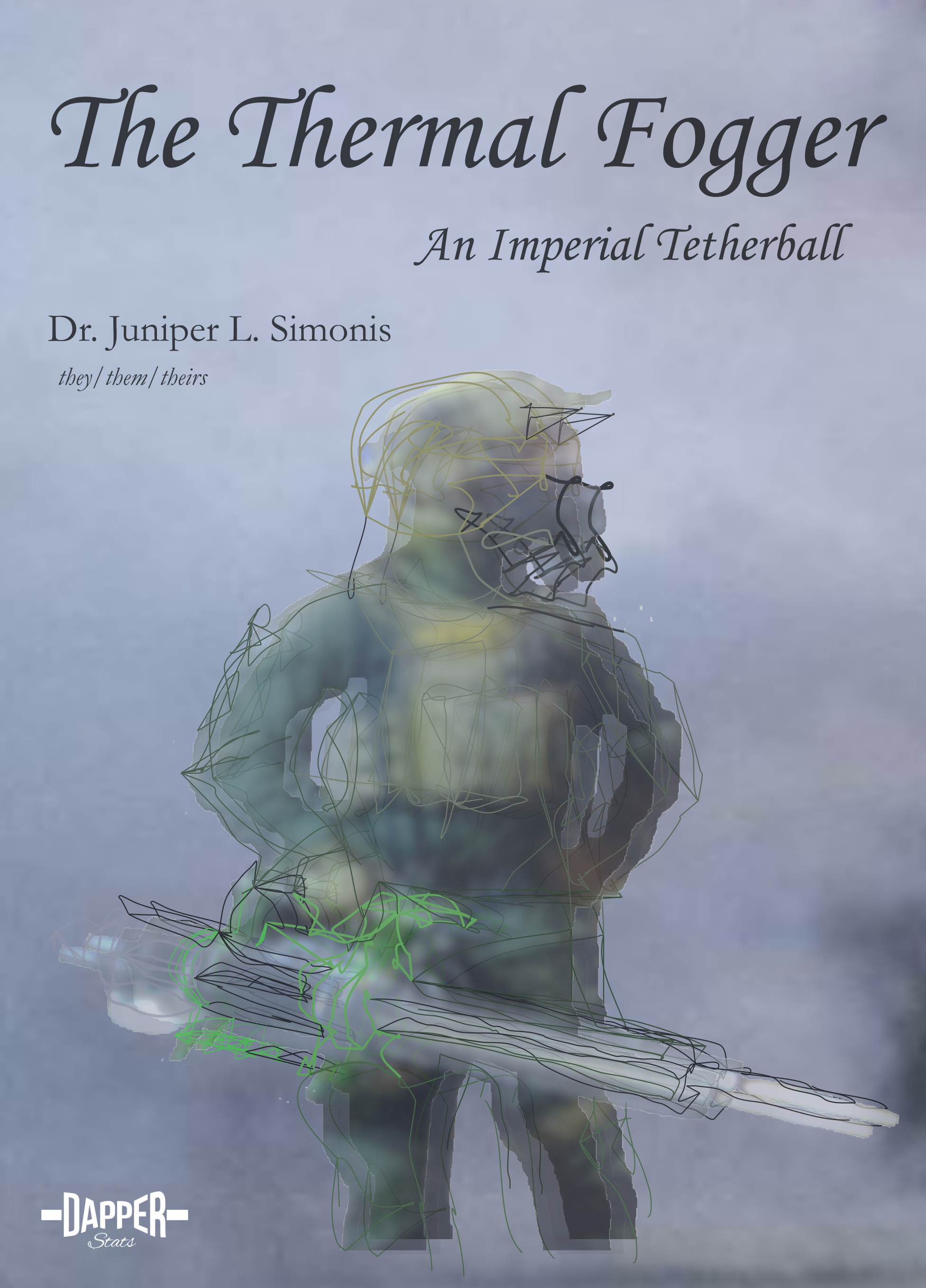 Cover for the book, which has fogger clouds as background and says The Thermal Fogger An Imperial Thetherball at the top and Dr Juniper L Simonis they/them/theirs in the bottom right. The focal image is a blurred, sketched over, re-rendered, and otherwise edited photo of a US Customs and Border Protection agent in all green and tan camo riot gear holding a thermal fogger in their right hand.